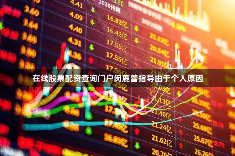在线股票配资查询门户闵鹿蕾指导由于个人原因