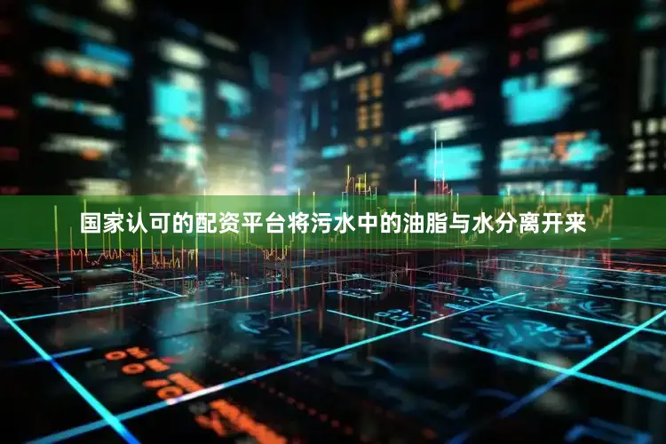 国家认可的配资平台将污水中的油脂与水分离开来