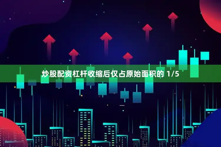 炒股配资杠杆收缩后仅占原始面积的 1/5