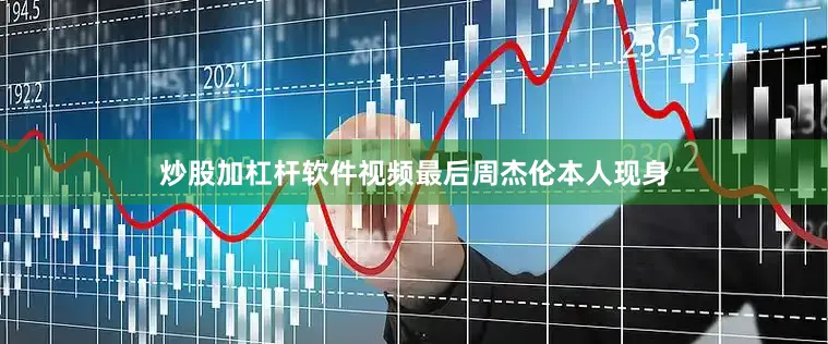 炒股加杠杆软件视频最后周杰伦本人现身