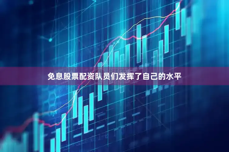 免息股票配资队员们发挥了自己的水平