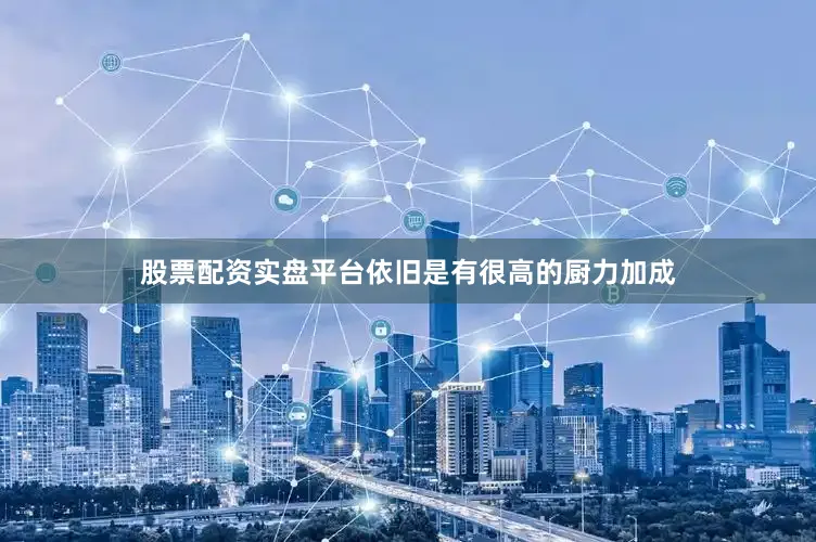 股票配资实盘平台依旧是有很高的厨力加成