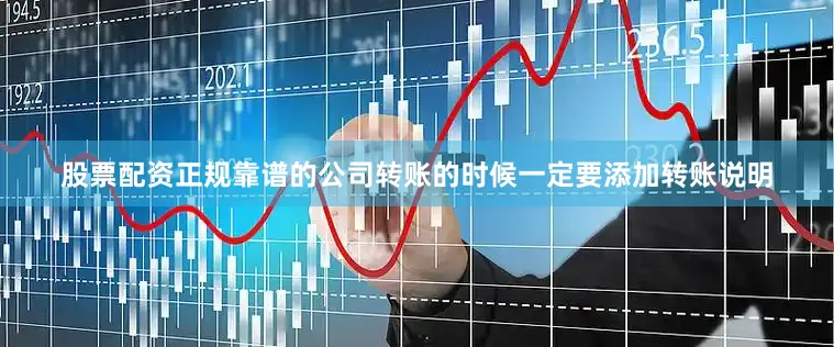 股票配资正规靠谱的公司转账的时候一定要添加转账说明